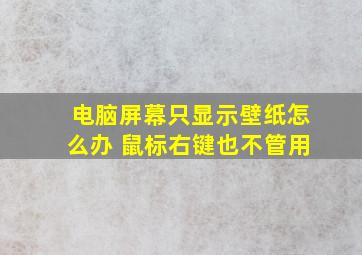 电脑屏幕只显示壁纸怎么办 鼠标右键也不管用